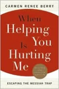 When Helping You is Hurting Me: Escaping the Messiah Trap