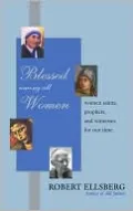 Blessed Among All Women: Women Saints, Prophets, and Witnesses for Our Time