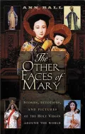 The Other Faces of Mary : Stories, Devotions, and Pictures of the Holy Virgin Around the World