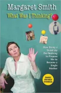 What Was I Thinking?: How Being a Stand Up Comic Did Nothing to Prepare Me to Become a Single Mother
