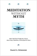 Meditation Without Myth: What I Wish They'd Taught Me in Church about Prayer, Meditation, and the Quest for Peace
