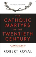 Catholic Martyrs of The Twentieth Century: A Comprehensive World History