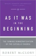 As It Was in the Beginning: The Coming Democratization of the Catholic Church