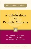 Celebration of Priestly Ministry: Challenge, Renewal, and Joy in the Catholic Priesthood