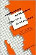 Computerized Management of Multiple Small Projects: Planning, Task and Resource Scheduling, Estimating, Design Optimization and Project Control, Vol. 17