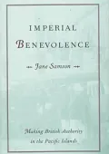 Imperial Benevolence : Making British Authority in the Pacific Islands
