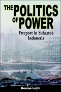 The Politics of Power: Freeport in Suharto's Indonesia