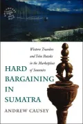 Hard Bargaining in Sumatra : Western Travelers and Toba Bataks in the Marketplace of Souvenirs