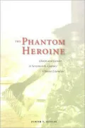 The Phantom Heroine: Ghosts and Gender in Seventeenth-Century Chinese Literature