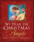 We Hear the Christmas Angels: True Stories of Their Presence