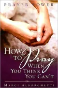 Prayer Power: How to Pray when You Think You Can't