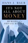 It's Not All about Money: Memoirs of a Private Banker
