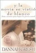 Y la novia se vistio de blanco: Siete secretos para lograr la pureza sexual (And the Bride Wore White: Seven Secrets to Sexual Purity)