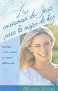 Las Ensenanzas de Jesus para mujer de hoy/  A Woman Jesus Can Teach: Aprende de las mujeres del Nuevo Testamento