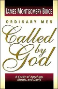Ordinary Men Called by God: A Study of Abraham, Moses, and David