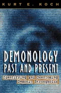 Demonology Past and Present : Identifying and Overcoming Demonic Strongholds
