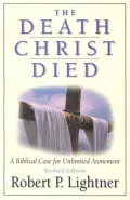 The Death Christ Died : A Biblical Case for Unlimited Atonement