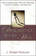 Designed to be Like Him: Understanding God's Plan for Fellowship, Conduct, Conflict, and Maturity