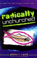 Radically Unchurched: Who They Are and How to Reach Them