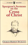 Spurgeon's Sermons on the Cross of Christ