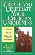 Create and Celebrate Your Church's Uniqueness : Designing a Church Philosophy of Ministry