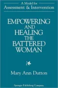 Empowering and Healing the Battered Woman: A Model for Assessment and Intervention