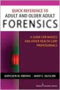 Quick Reference to Adult and Older Adult Forensics: A Guide for Nurses and Other Health Care Professionals