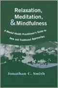 Relaxation, Meditation, & Mindfulness: A Mental Health Practitioner's Guide to New and Traditional Approaches