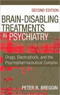 Brain-Disabling Treatments in Psychiatry: Drugs, Electroshock, and the Psychopharmaceutical Complex