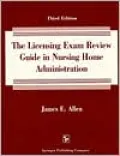 The Licensing Exam Review Guide in Nursing Home Administration