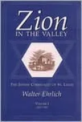Zion in the Valley: The Jewish Community of St. Louis, 1807-1907, Vol. 1