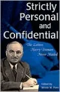 Strictly Personal and Confidential: The Letters Harry Truman Never Mailed