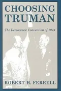 Choosing Truman: The Democratic Convention of 1944