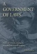 Government Of Laws: Political Theory, Religion, And The American Founding