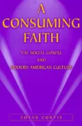 Consuming Faith: The Social Gospel and Modern American Culture