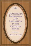 Domesticity, Imperialism and Emigration in the Victorian Novel