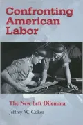 Confronting American Labor : The New Left Dilemma