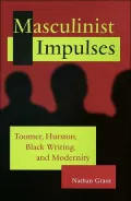 Masculinist Impulses: Toomer, Hurston, Black Writing, and Modernity