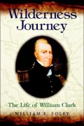 Wilderness Journey: The Life of William Clark