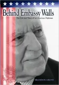 Behind Embassy Walls: The Life and Times of an American Diplomat