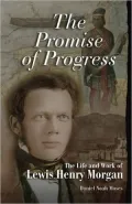 Promise of Progress: The Life and Work of Lewis Henry Morgan