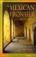 The Mexican Frontier, 1821-1846: The American Southwest Under Mexico