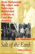 The Suppression of Salt of the Earth : How Hollywood, Big Labor, and Politicians Blacklisted a Movie in the American Cold War