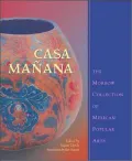 Casa Mañana: The Morrow Collection of Mexican Popular Arts
