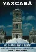 Yaxcabá and the Caste War of the Yucatán : An Archaeological Perspective