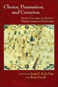 Choice, Persuasion, and Coercion : Social Control on Spain's North American Frontiers