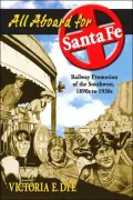 All Aboard for Santa Fe: Railway Promotion of the Southwest, 1890s to 1930s