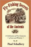 Fly Fishing Secrets of the Ancients: Five Centuries of Lore and Wisdom