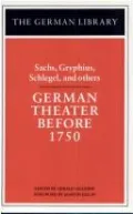 German Theater Before 1750: Sachs, Gryphius, Schlegel, and Others: Sachs, Gryphius, Schlegel, and Others, Vol. 8