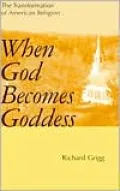 When God Becomes Goddess The Transformation of American Religion